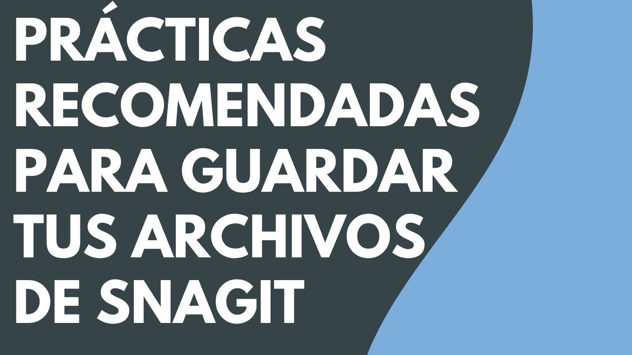 Prácticas recomendadas para guardar tus archivos de Snagit