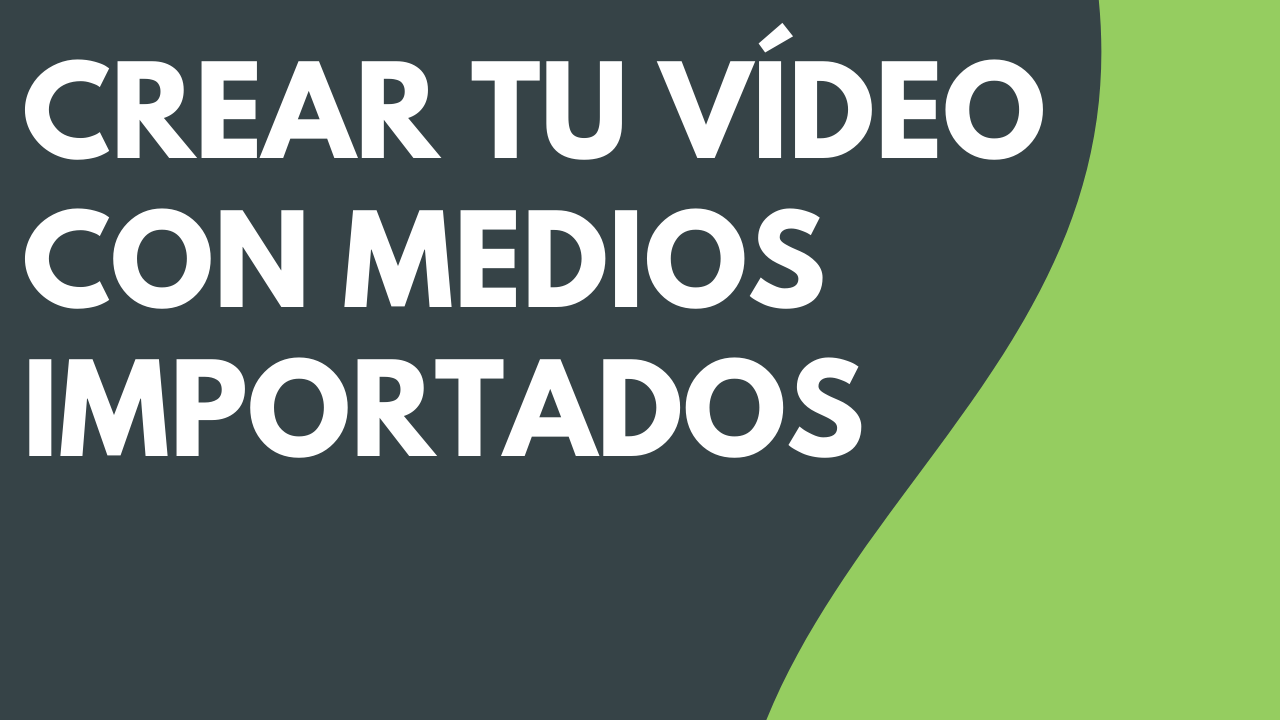 Crear tu vídeo con medios importados