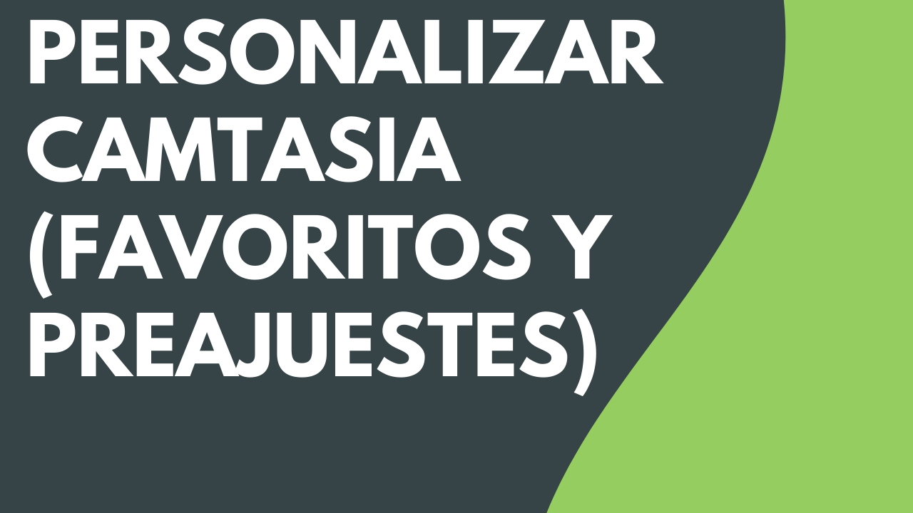 Personalizar Camtasia (favoritos y preajustes)