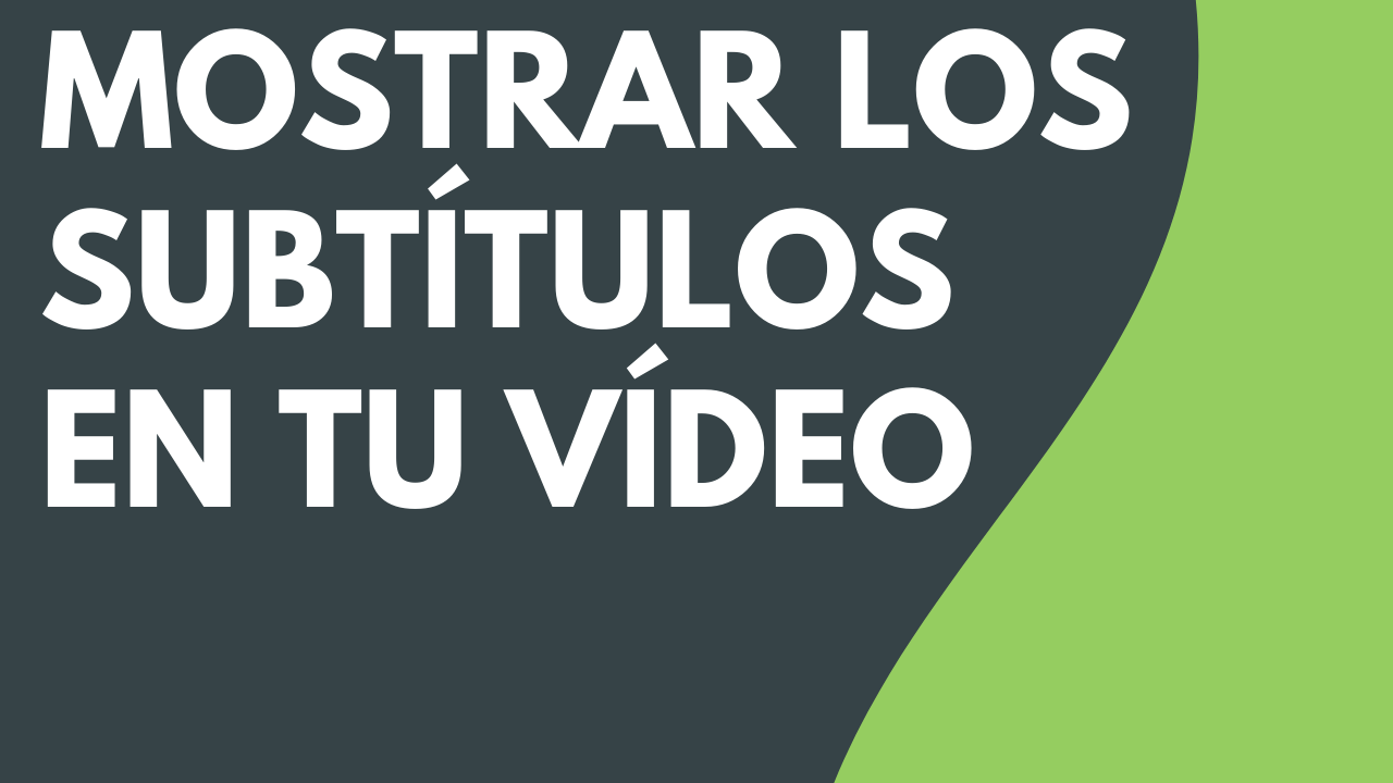 Mostrar los subtítulos en tu vídeo