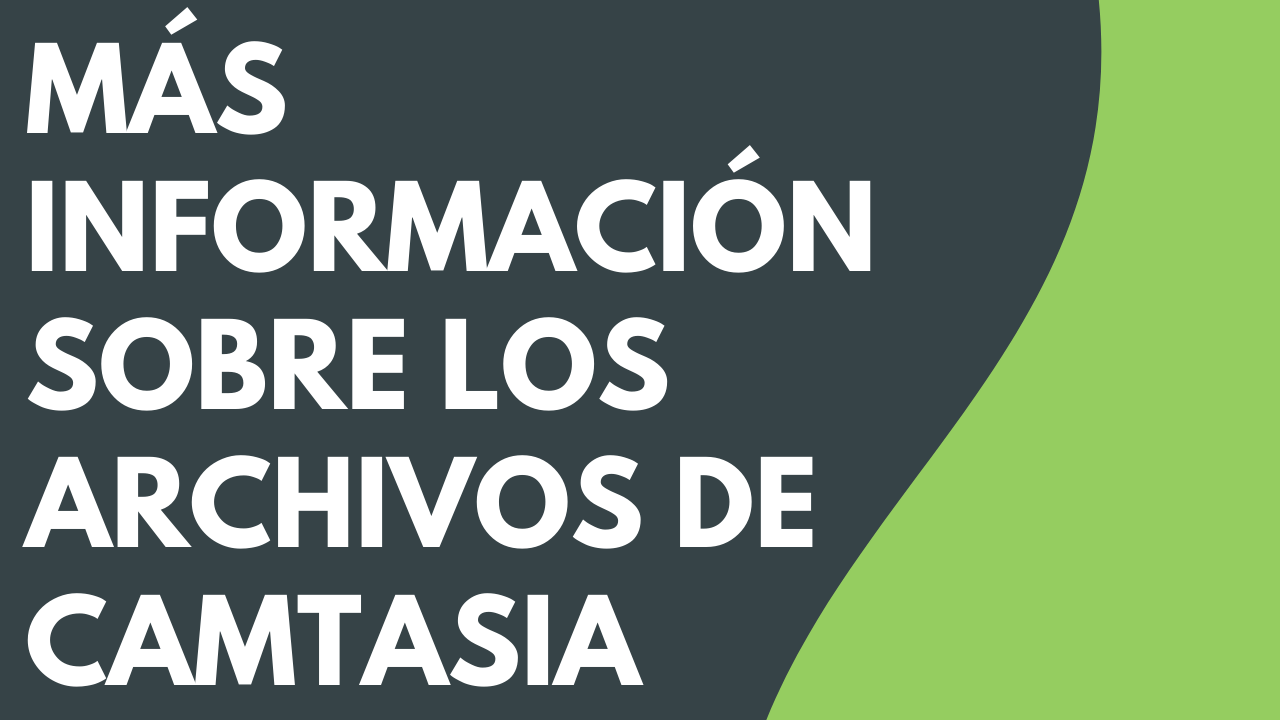 Más información sobre los archivos de Camtasia