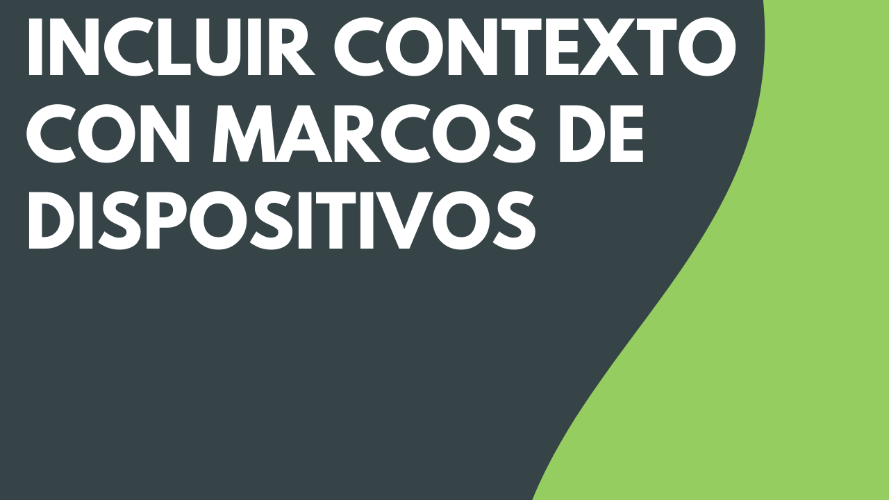 Incluir contexto con marcos de dispositivo