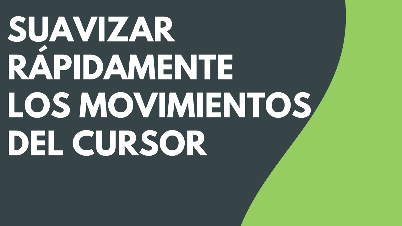 Suavizar rápidamente los movimientos del cursor