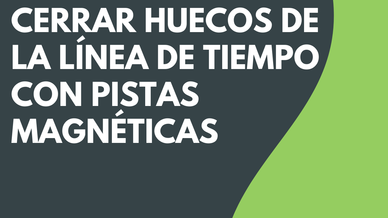 Cerrar huecos de la línea de tiempo con pistas magnéticas