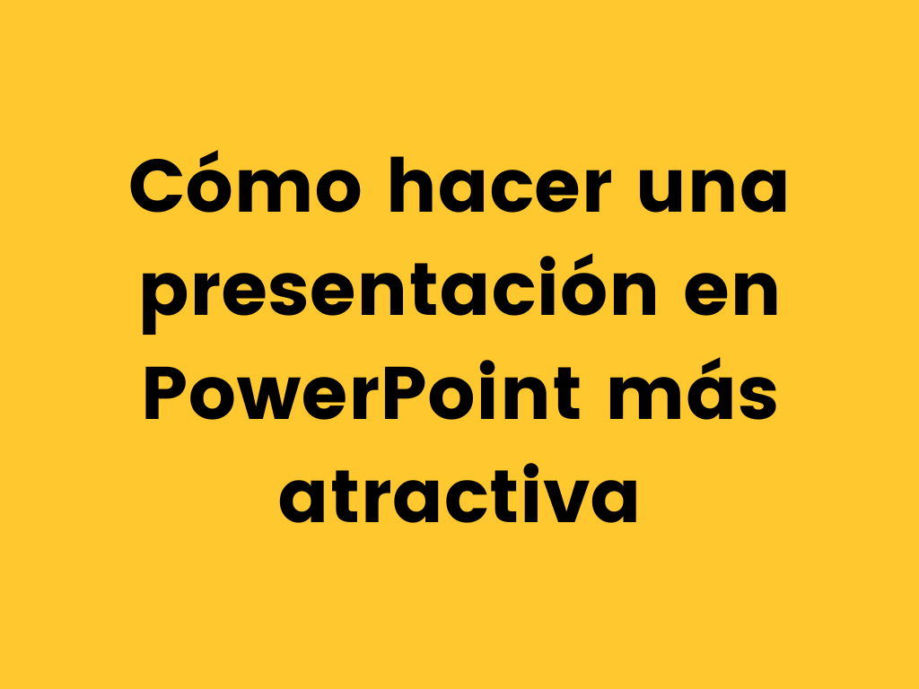 Cómo hacer una presentación en PowerPoint más atractiva