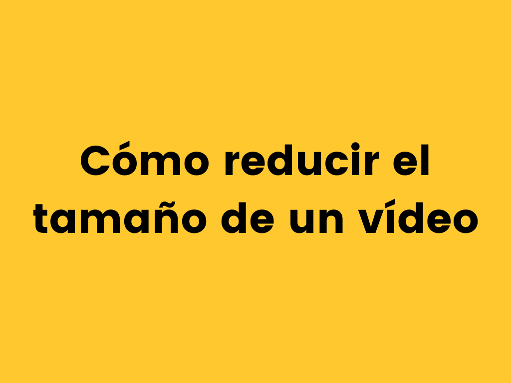 Cómo reducir el tamaño de un vídeo.
