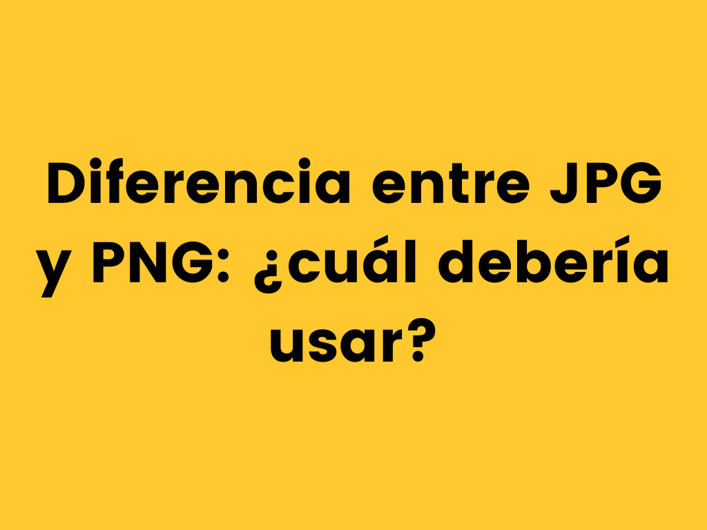 Diferencia entre JPG y PNG: ¿cuál debería usar?
