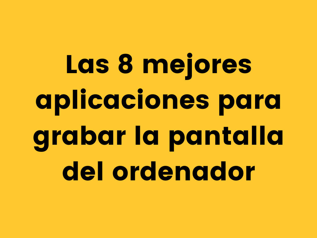 Las 8 mejores aplicaciones para grabar la pantalla del ordenador