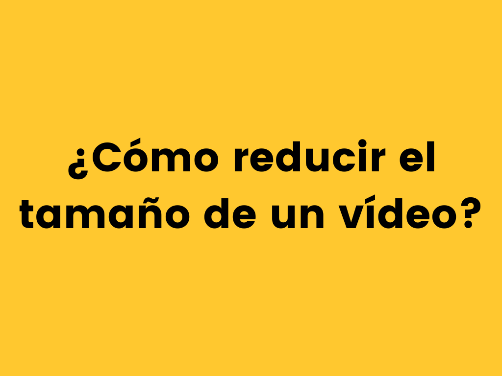 ¿Cómo reducir el tamaño de un vídeo?