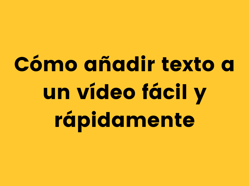 Cómo añadir texto a un vídeo fácil y rápidamente