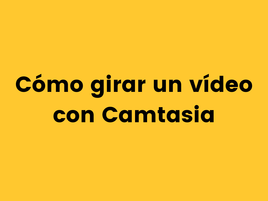 Cómo girar un vídeo con Camtasia