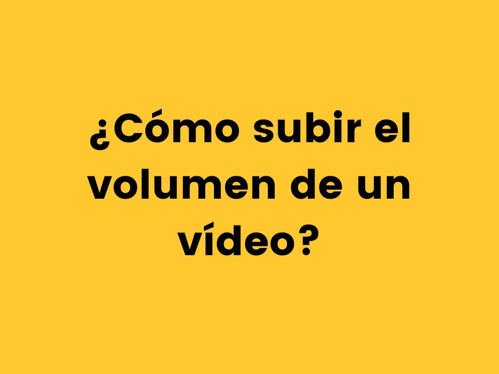 ¿Cómo subir el volumen de un vídeo?