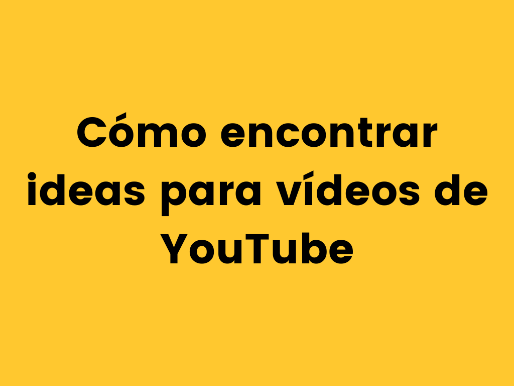 Cómo encontrar ideas para vídeos de YouTube