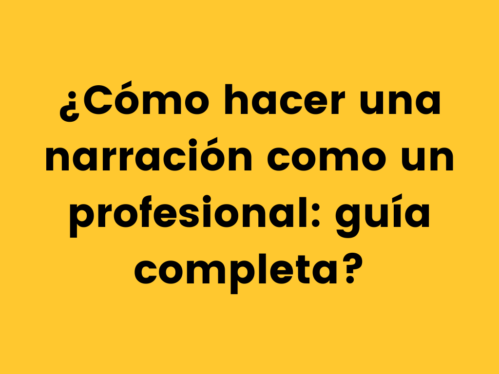 ¿Cómo hacer una narración como un profesional: guía completa?