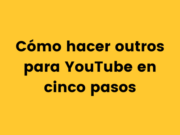 Cómo hacer outros para YouTube en cinco pasos.