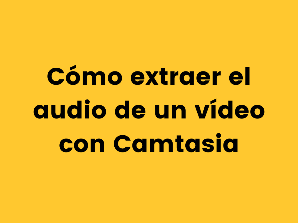 Cómo extraer el audio de un vídeo con Camtasia.