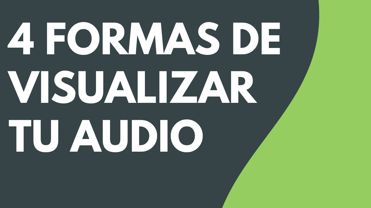 4 formas de visualizar tu audio