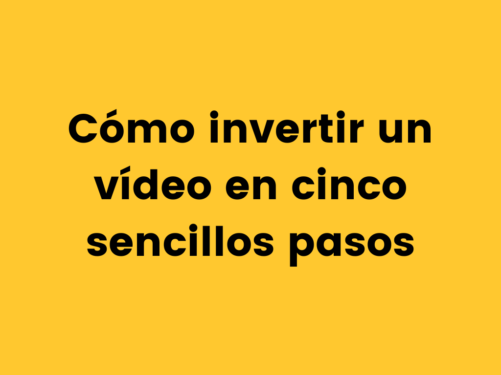 Cómo invertir un vídeo