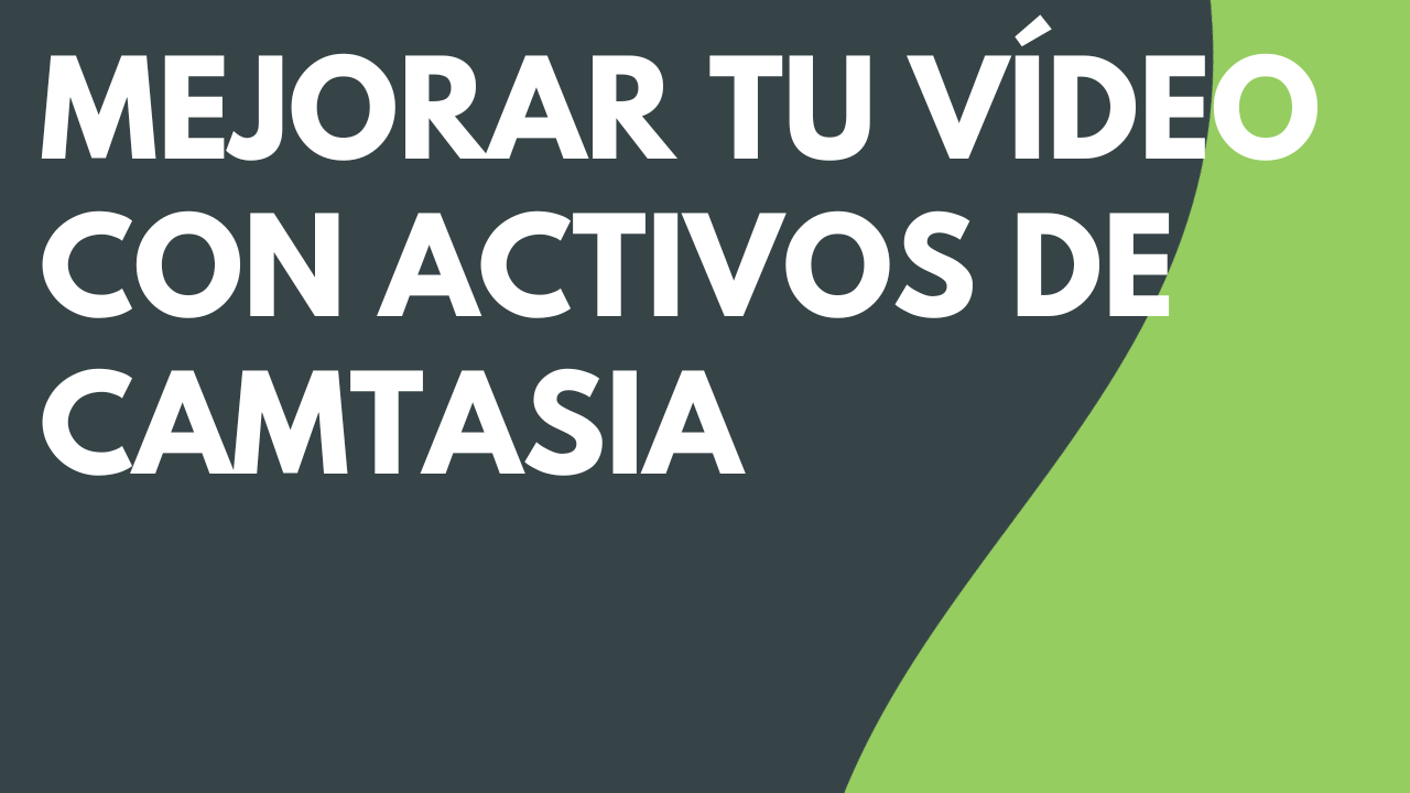 Mejorar tu vídeo con activos de Camtasia