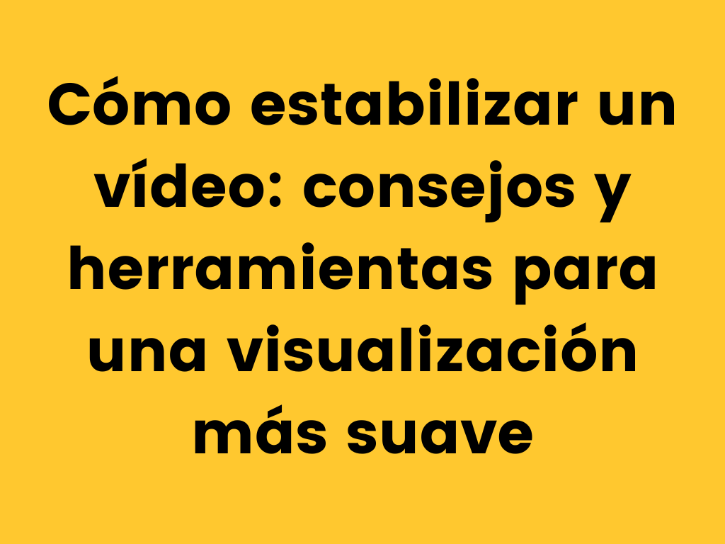 Cómo estabilizar un vídeo